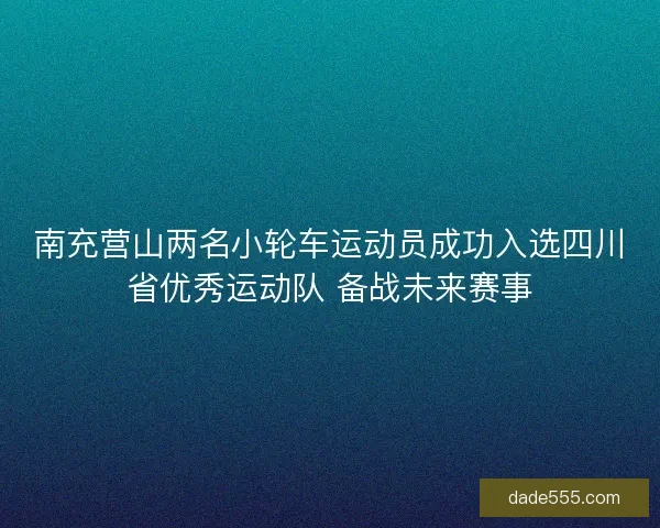 南充营山两名小轮车运动员成功入选四川省优秀运动队 备战未来赛事