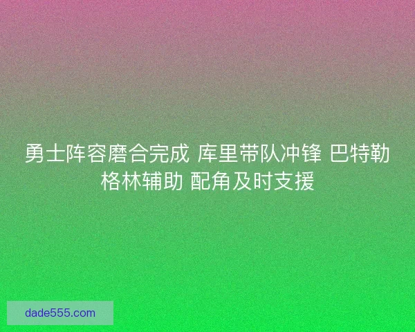 勇士阵容磨合完成 库里带队冲锋 巴特勒格林辅助 配角及时支援